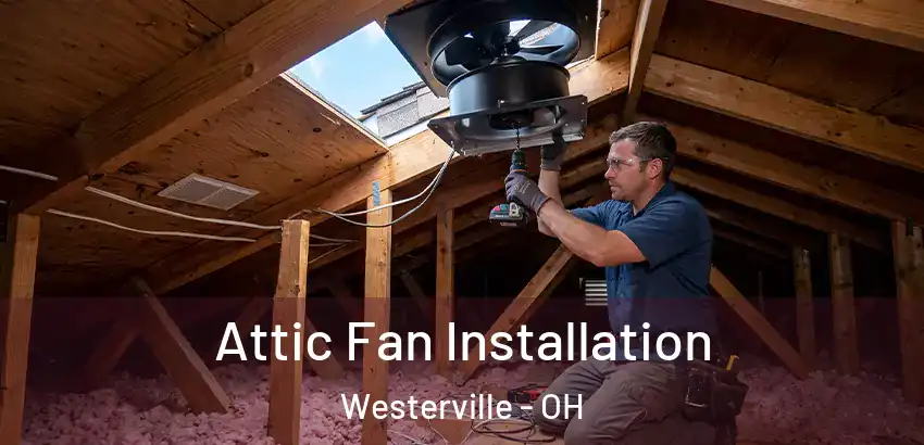 Attic Fan Installation Westerville - OH