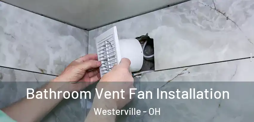 Bathroom Vent Fan Installation Westerville - OH