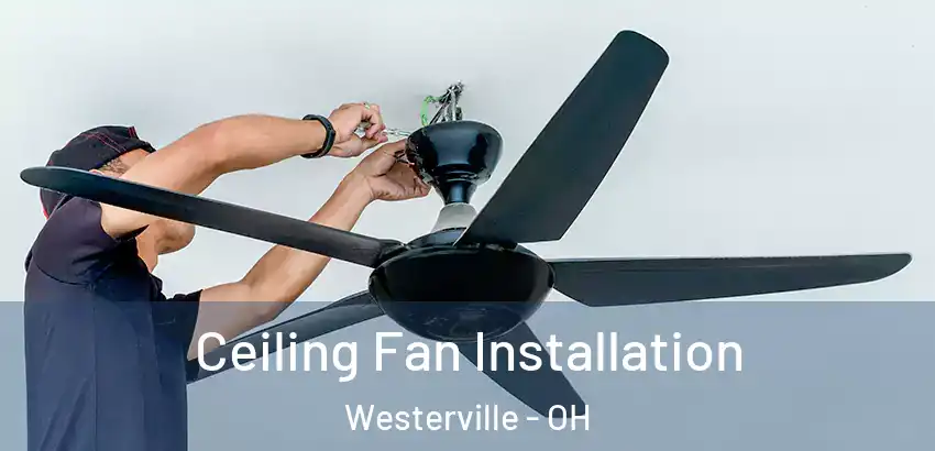 Ceiling Fan Installation Westerville - OH