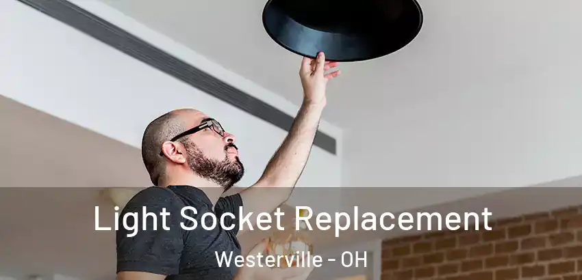 Light Socket Replacement Westerville - OH