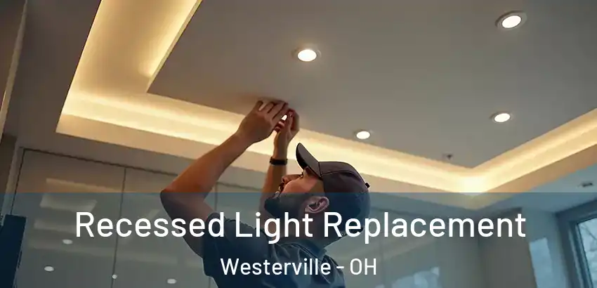 Recessed Light Replacement Westerville - OH